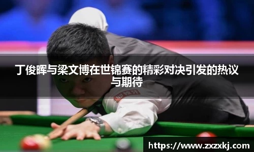 丁俊晖与梁文博在世锦赛的精彩对决引发的热议与期待
