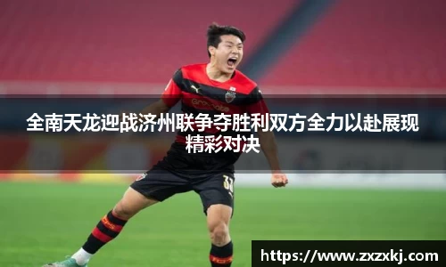 全南天龙迎战济州联争夺胜利双方全力以赴展现精彩对决