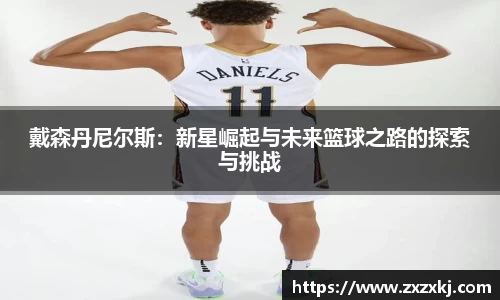 戴森丹尼尔斯：新星崛起与未来篮球之路的探索与挑战